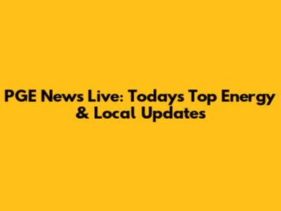 PGE News Live: Today's Top Energy & Local Updates
