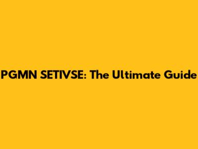 PGMN SETIVSE: The Ultimate Guide