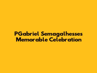 PGabriel Semagalhesse's Memorable Celebration