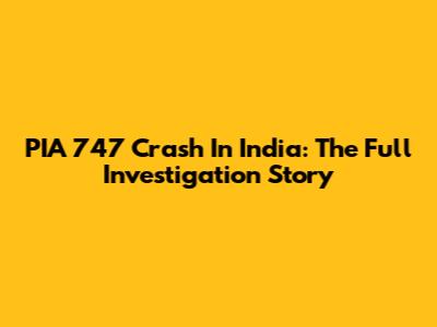 PIA 747 Crash In India: The Full Investigation Story