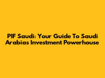 PIF Saudi: Your Guide To Saudi Arabia's Investment Powerhouse