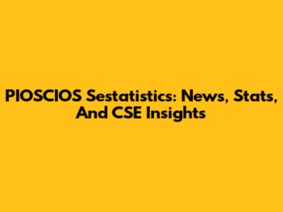 PIOSCIOS Sestatistics: News, Stats, And CSE Insights