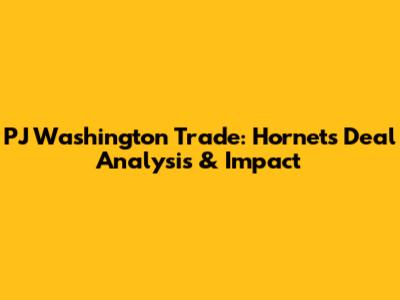 PJ Washington Trade: Hornets Deal Analysis & Impact