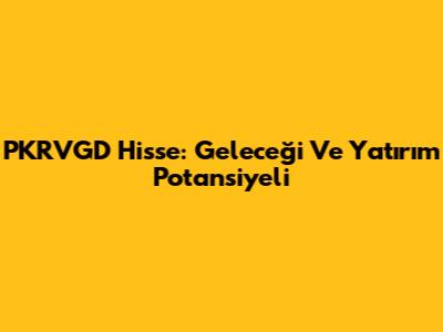PKRVGD Hisse: Geleceği Ve Yatırım Potansiyeli