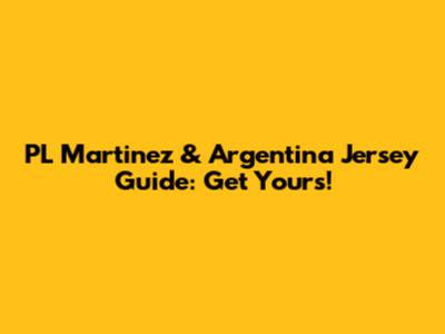 PL Martinez & Argentina Jersey Guide: Get Yours!