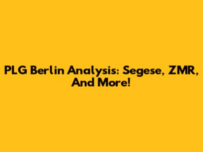 PLG Berlin Analysis: Segese, ZMR, And More!