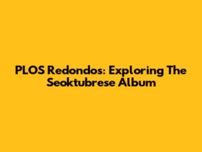 PLOS Redondos: Exploring The 'Seoktubrese' Album