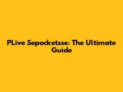 PLive Sepocketsse: The Ultimate Guide