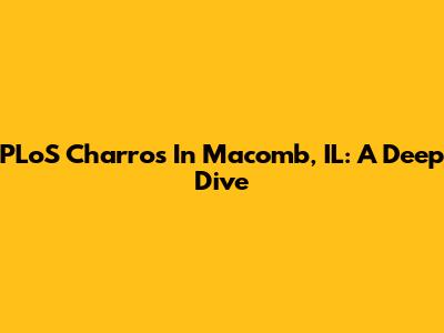 PLoS Charros In Macomb, IL: A Deep Dive