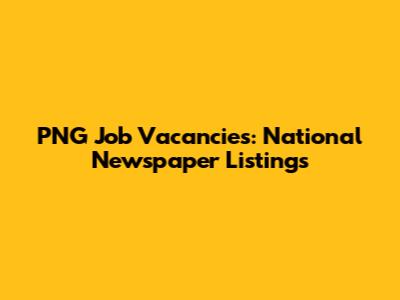 PNG Job Vacancies: National Newspaper Listings