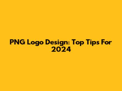 PNG Logo Design: Top Tips For 2024