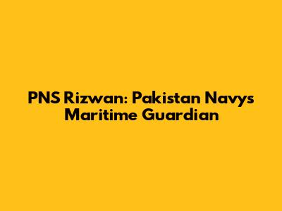PNS Rizwan: Pakistan Navy's Maritime Guardian