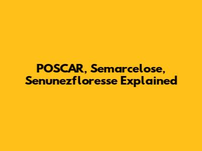 POSCAR, Semarcelose, Senunezfloresse Explained