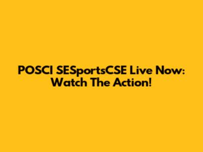 POSCI SESportsCSE Live Now: Watch The Action!