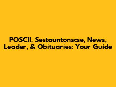 POSCII, Sestauntonscse, News, Leader, & Obituaries: Your Guide