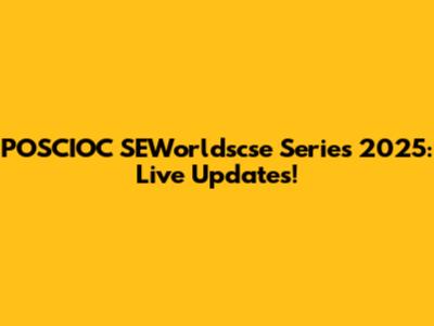 POSCIOC SEWorldscse Series 2025: Live Updates!