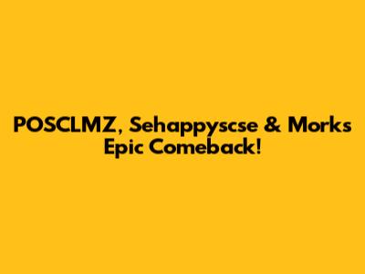 POSCLMZ, Sehappyscse & Mork's Epic Comeback!