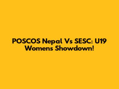 POSCOS Nepal Vs SESC: U19 Women's Showdown!