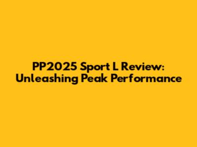 PP2025 Sport L Review: Unleashing Peak Performance