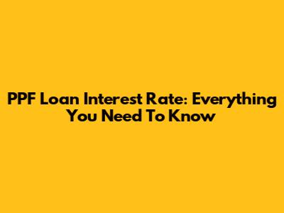 PPF Loan Interest Rate: Everything You Need To Know