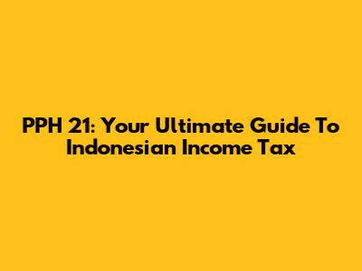 PPH 21: Your Ultimate Guide To Indonesian Income Tax