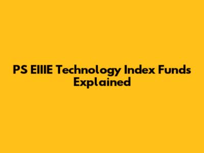 PS EIIIE Technology Index Funds Explained