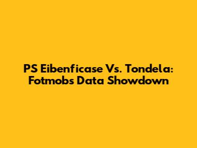 PS Eibenficase Vs. Tondela: Fotmob's Data Showdown