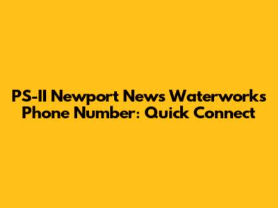 PS-II Newport News Waterworks Phone Number: Quick Connect
