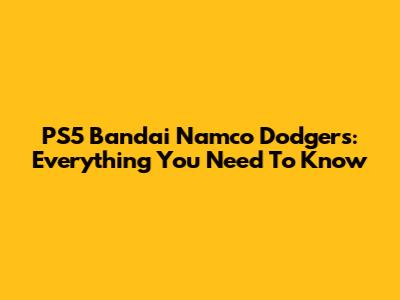PS5 Bandai Namco Dodgers: Everything You Need To Know