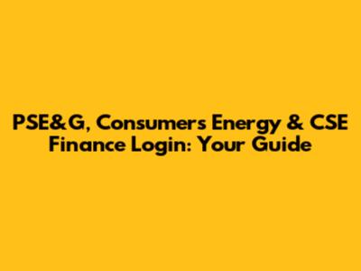 PSE&G, Consumers Energy & CSE Finance Login: Your Guide