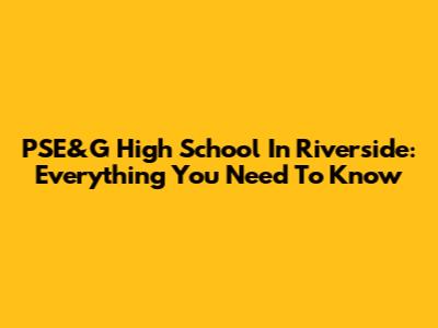 PSE&G High School In Riverside: Everything You Need To Know