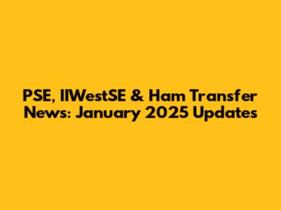PSE, IIWestSE & Ham Transfer News: January 2025 Updates