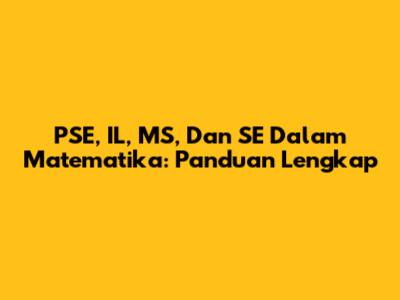 PSE, IL, MS, Dan SE Dalam Matematika: Panduan Lengkap