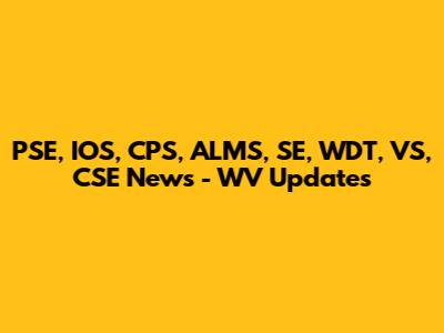 PSE, IOS, CPS, ALMS, SE, WDT, VS, CSE News - WV Updates