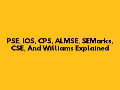 PSE, IOS, CPS, ALMSE, SEMarks, CSE, And Williams Explained