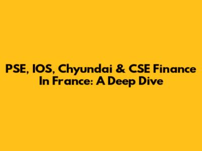 PSE, IOS, Chyundai & CSE Finance In France: A Deep Dive