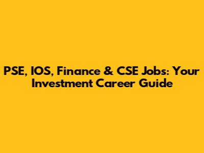 PSE, IOS, Finance & CSE Jobs: Your Investment Career Guide