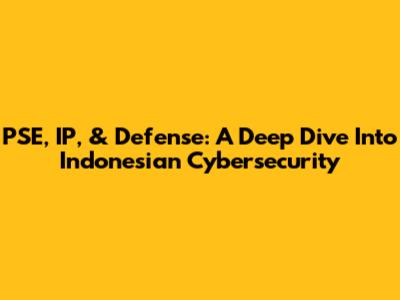 PSE, IP, & Defense: A Deep Dive Into Indonesian Cybersecurity
