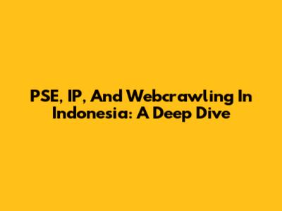 PSE, IP, And Webcrawling In Indonesia: A Deep Dive