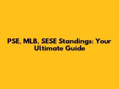 PSE, MLB, SESE Standings: Your Ultimate Guide