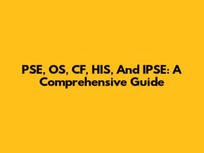 PSE, OS, CF, HIS, And IPSE: A Comprehensive Guide