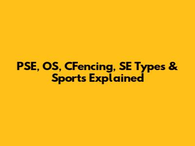 PSE, OS, CFencing, SE Types & Sports Explained