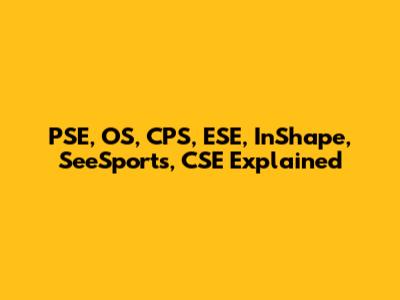 PSE, OS, CPS, ESE, InShape, SeeSports, CSE Explained