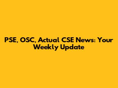 PSE, OSC, Actual CSE News: Your Weekly Update