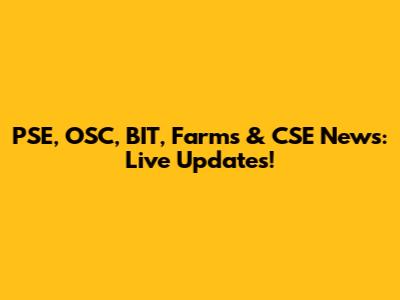 PSE, OSC, BIT, Farms & CSE News: Live Updates!
