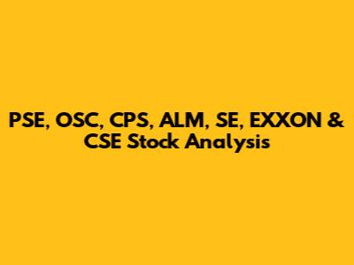 PSE, OSC, CPS, ALM, SE, EXXON & CSE Stock Analysis