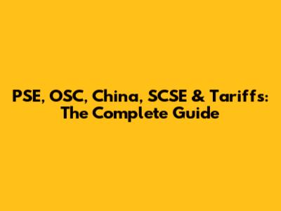 PSE, OSC, China, SCSE & Tariffs: The Complete Guide