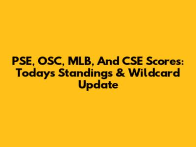 PSE, OSC, MLB, And CSE Scores: Today's Standings & Wildcard Update