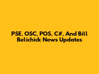PSE, OSC, POS, C#, And Bill Belichick News Updates