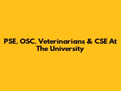 PSE, OSC, Veterinarians & CSE At The University